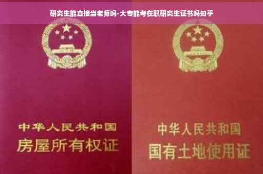 研究生能直接当老师吗-大专能考在职研究生证书吗知乎