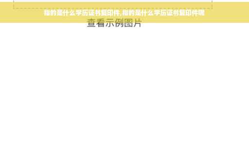 指的是什么学历证书复印件,指的是什么学历证书复印件呢