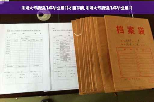 余姚大专要读几年毕业证书才能拿到,余姚大专要读几年毕业证书