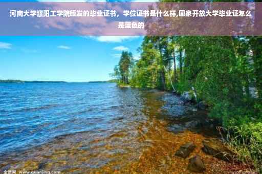 河南大学濮阳工学院颁发的毕业证书，学位证书是什么样,国家开放大学毕业证怎么是蓝色的