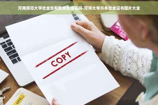 河南师范大学毕业生有教师资格证吗-河师大专升本毕业证书图片大全