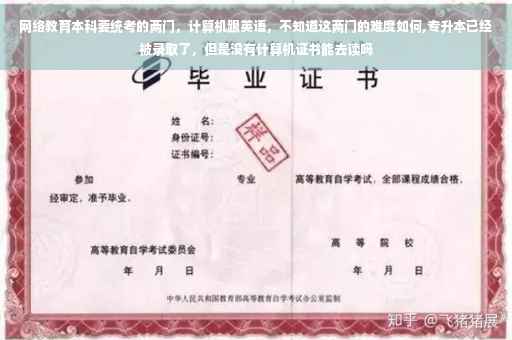 网络教育本科要统考的两门，计算机跟英语，不知道这两门的难度如何,专升本已经被录取了，但是没有计算机证书能去读吗