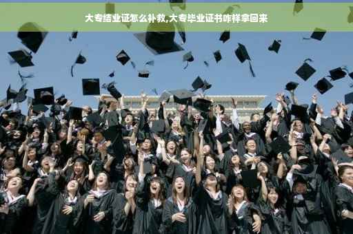 大专结业证怎么补救,大专毕业证书咋样拿回来