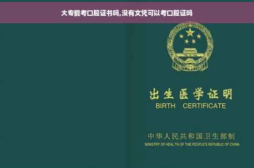 大专能考口腔证书吗,没有文凭可以考口腔证吗