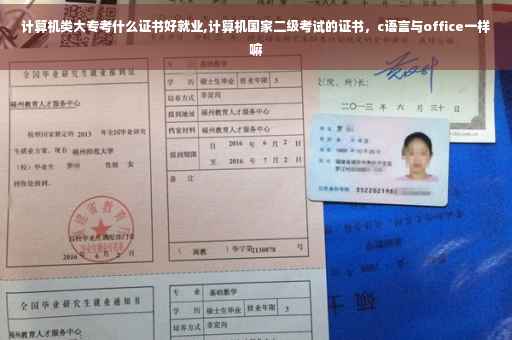 计算机类大专考什么证书好就业,计算机国家二级考试的证书，c语言与office一样嘛