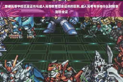普通高等学校毕业证书与成人高等教育毕业证书的区别,成人高考专升本什么时候拿到毕业证