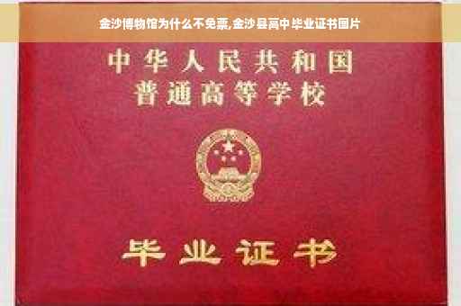 金沙博物馆为什么不免票,金沙县高中毕业证书图片