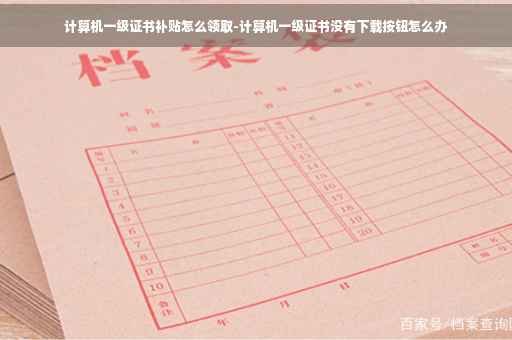 计算机一级证书补贴怎么领取-计算机一级证书没有下载按钮怎么办