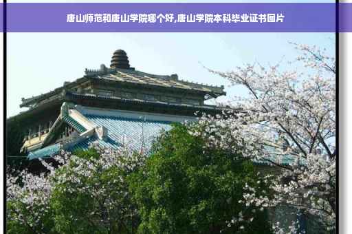 唐山师范和唐山学院哪个好,唐山学院本科毕业证书图片