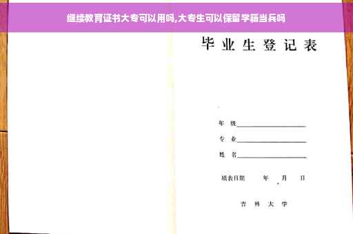 继续教育证书大专可以用吗,大专生可以保留学籍当兵吗