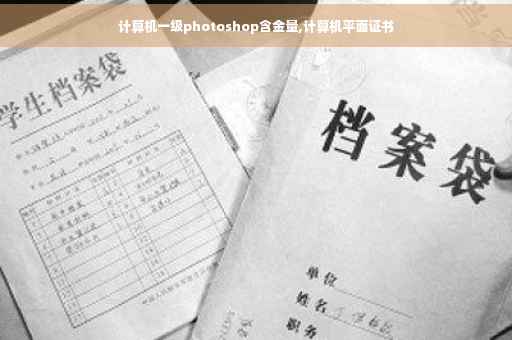 计算机一级photoshop含金量,计算机平面证书