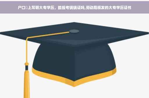 户口夲上写明大专学历，能报考锅锅证吗,劳动局颁发的大专学历证书