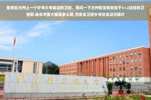 我想在兰州上一个中专大专套读的卫校、想问一下兰州有没有类似于3+2这样的卫校啊.每年学费大概是多么啊,甘肃省卫校中专毕业证书图片