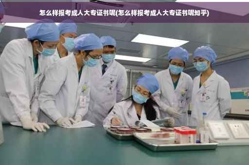 怎么样报考成人大专证书呢(怎么样报考成人大专证书呢知乎) 怎么样报考成人大专证书呢(怎么样报考成人大专证书呢知乎)