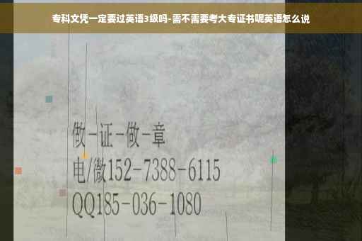 专科文凭一定要过英语3级吗-需不需要考大专证书呢英语怎么说
