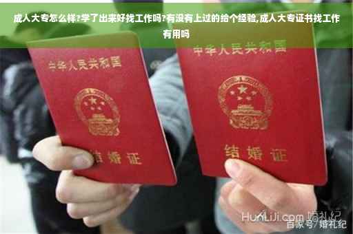 成人大专怎么样?学了出来好找工作吗?有没有上过的给个经验,成人大专证书找工作有用吗