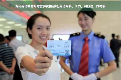 专科英语教育好考教师资格证吗,英语专科，听力，和口语，好考嘛
