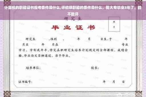 计算机的职称证书报考条件是什么,评初级职称的条件是什么，我大专毕业3年了，能不能评