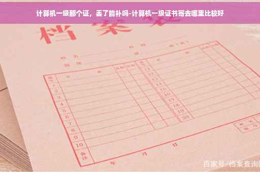 计算机一级那个证，丢了能补吗-计算机一级证书寄去哪里比较好