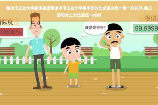 哈尔滨工业大学威海校区和哈尔滨工业大学校本部的毕业证书是一模一样的吗,哈工深和哈工大毕业证一样吗