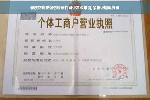 攀枝花烟花爆竹经营许可证怎么申请,吊机证哪里办理