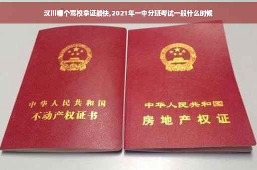 汉川哪个驾校拿证最快,2021年一中分班考试一般什么时候
