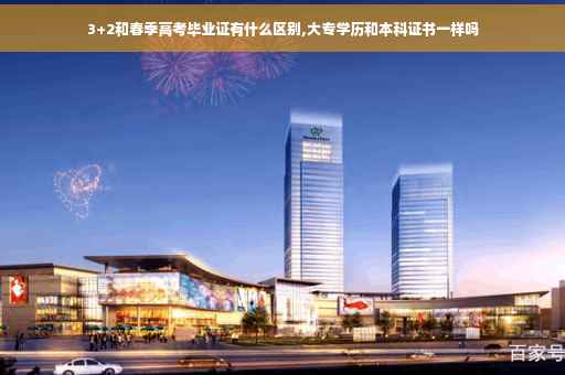 3+2和春季高考毕业证有什么区别,大专学历和本科证书一样吗