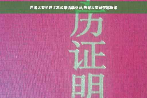 自考大专全过了怎么申请毕业证,想考大专证在哪里考
