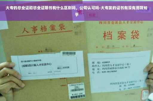 大专的毕业证和毕业证明书有什么区别吗，公司认可吗-大专发的证书有没有用啊知乎