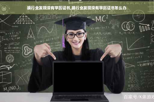 换行业发现没有学历证书,换行业发现没有学历证书怎么办