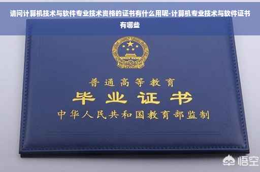 请问计算机技术与软件专业技术资格的证书有什么用呢-计算机专业技术与软件证书有哪些 请问计算机技术与软件专业技术资格的证书有什么用呢-计算机专业技术与软件证书有哪些