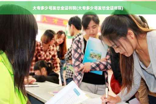 大专多少号发毕业证书啊(大专多少号发毕业证书啊)