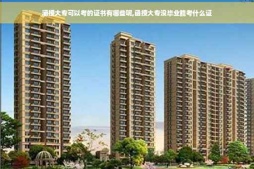 涵授大专可以考的证书有哪些呢,函授大专没毕业能考什么证