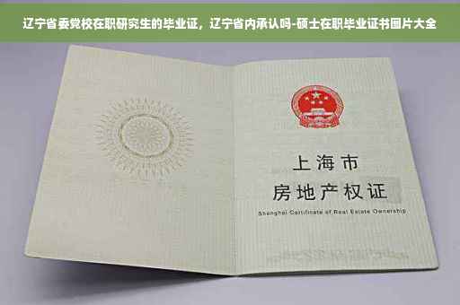 辽宁省委党校在职研究生的毕业证，辽宁省内承认吗-硕士在职毕业证书图片大全