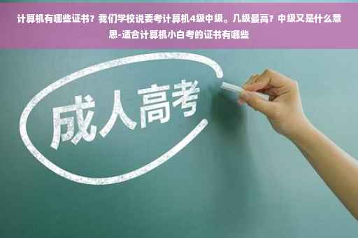 计算机有哪些证书？我们学校说要考计算机4级中级。几级最高？中级又是什么意思-适合计算机小白考的证书有哪些