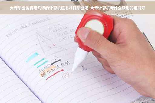 大专毕业需要考几级的计算机证书才能毕业呢-大专计算机考什么级别的证书好