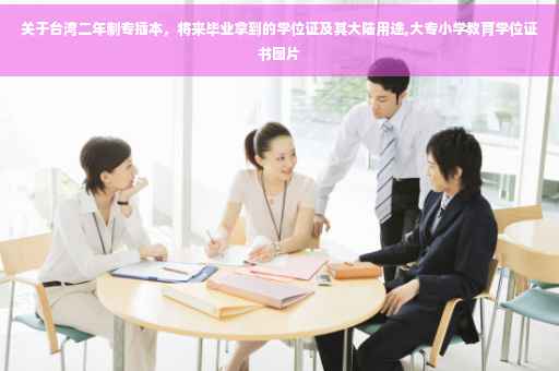 关于台湾二年制专插本，将来毕业拿到的学位证及其大陆用途,大专小学教育学位证书图片