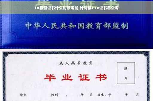 1x技能证书什么时候考试,计算机1+x证书怎么考