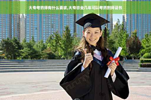 大专考药师有什么要求,大专毕业几年可以考药剂师证书