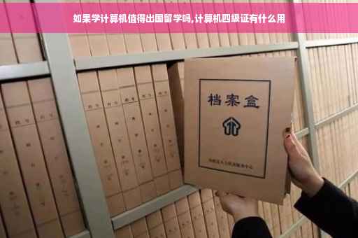 如果学计算机值得出国留学吗,计算机四级证有什么用