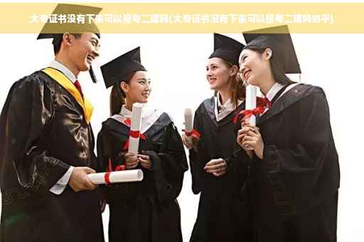 大专证书没有下来可以报考二建吗(大专证书没有下来可以报考二建吗知乎)