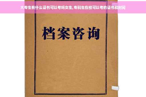 大专生有什么证书可以考吗女生,专科生在校可以考的证书和时间