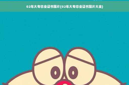 02年大专毕业证书图片(02年大专毕业证书图片大全)