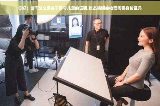 你好！请问怎么写关于留守儿童的证明,张杰演唱会检票需要身份证吗