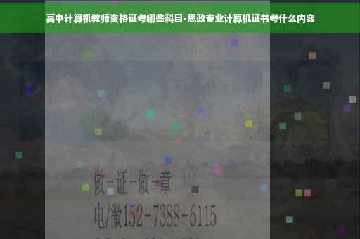 高中计算机教师资格证考哪些科目-思政专业计算机证书考什么内容 高中计算机教师资格证考哪些科目-思政专业计算机证书考什么内容