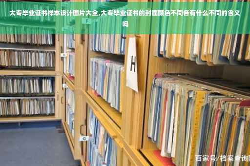 大专毕业证书样本设计图片大全,大专毕业证书的封面颜色不同各有什么不同的含义吗