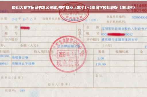 唐山大专学历证书怎么考取,初中毕业上哪个3+2专科学校比较好（唐山市）