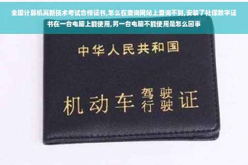 全国计算机高新技术考试合格证书,怎么在查询网站上查询不到,安装了社保数字证书在一台电脑上能使用,另一台电脑不能使用是怎么回事 全国计算机高新技术考试合格证书,怎么在查询网站上查询不到,安装了社保数字证书在一台电脑上能使用,另一台电脑不能使用是怎么回事