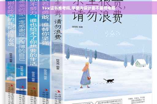 1+x证书难考吗,学室内设计要不要带电脑