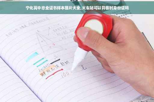 宁化高中毕业证书样本图片大全,火车站可以开临时身份证吗